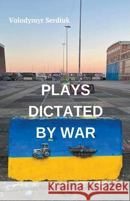 Plays Dictated By War Volodymyr Serdiuk   9798223586197 Volodymyr Serdiuk - książka