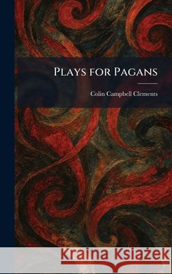 Plays for Pagans Colin Campbell Clements 9781025908137 Tradd Street Press - książka