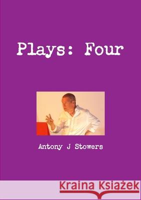 Plays: Four Antony J Stowers 9780244758332 Lulu.com - książka