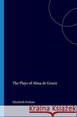 Plays of Alma de Groen Elizabeth Perkins 9789051837643 Brill (JL) - książka