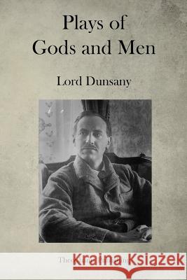 Plays of Gods and Men Edward John Moreton Dunsany 9781515262152 Createspace - książka