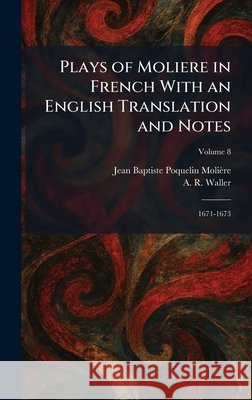 Plays of Moliere in French With an English Translation and Notes: 1671-1673 Jean Baptiste Poquelin Moli?re A. R. Waller 9781025908397 Tradd Street Press - książka