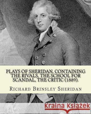 Plays of Sheridan, containing The rivals, The school for scandal, The critic (1889). By: Richard Brinsley Sheridan: Richard Brinsley Butler Sheridan ( Sheridan, Richard Brinsley 9781984187192 Createspace Independent Publishing Platform - książka