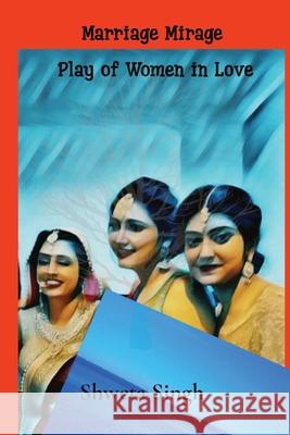 Plays of Women in Love: Marriage Mirage Shweta Singh 9781953428028 Think Women Company - książka