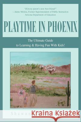 Playtime in Phoenix: The Ultimate Guide to Learning & Having Fun With Kids! Bolick, Shawnna L. M. 9780595313723 iUniverse - książka