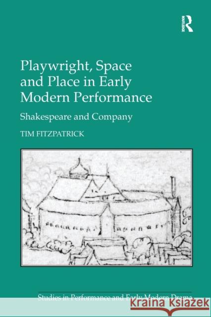 Playwright, Space and Place in Early Modern Performance: Shakespeare and Company Tim Fitzpatrick 9781138268692 Routledge - książka