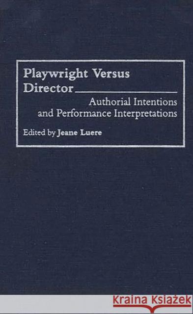 Playwright Versus Director: Authorial Intentions and Performance Interpretations Berger, Sidney 9780313286797 Greenwood Press - książka