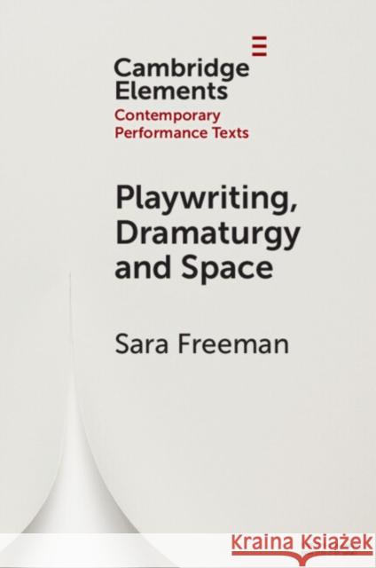 Playwriting, Dramaturgy and Space Sara (University of Puget Sound, Washington) Freeman 9781009370226 Cambridge University Press - książka