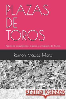 Plazas de Toros: Patrimonio arquitct?nico, material e inmaterial de Jalisco. Ram?n Mac?a 9781088453407 Independently Published - książka