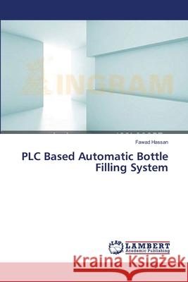 PLC Based Automatic Bottle Filling System Hassan, Fawad 9783659476945 LAP Lambert Academic Publishing - książka