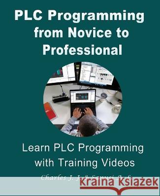 PLC Programming from Novice to Professional: Learn PLC Programming with Training Videos Charles H Johnson, Jr, Ajibola L Sanusi 9787982134749 Ojula Technology Innovations - książka