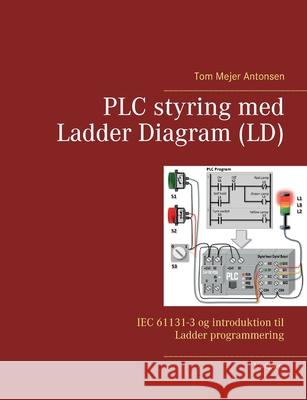 PLC styring med Ladder Diagram (LD): IEC 61131-3 og introduktion til Ladder programmering Tom Mejer Antonsen 9788743032885 Books on Demand - książka