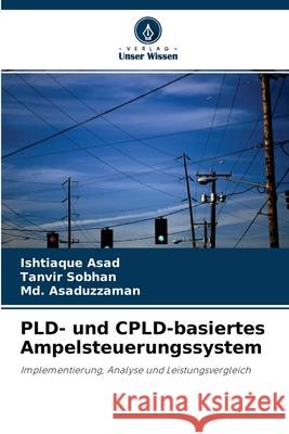 PLD- und CPLD-basiertes Ampelsteuerungssystem Ishtiaque Asad, Tanvir Sobhan, MD Asaduzzaman 9786204137032 Verlag Unser Wissen - książka