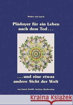 Plädoyer für ein Leben nach dem Tod und eine etwas andere Sicht der Welt Van Laack, Walter 9783898118187 Books on Demand - książka