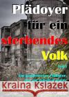 Plädoyer für ein sterbendes Volk : Wegen eines Facebook - Postings stand Erik Kothny vor dem Amtsgericht München. Hier sein Plädoyer Kothny, Erik 9783750202481 epubli