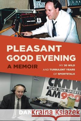 Pleasant Good Evening - A Memoir: My 30 Wild and Turbulent Years of Sportstalk Russell, Dan 9780228867302 Tellwell Talent - książka