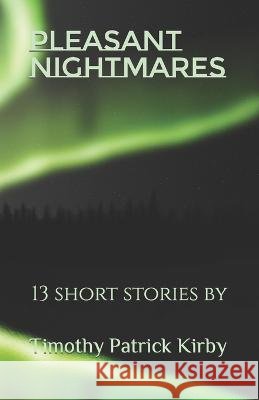Pleasant Nightmares Timothy Patrick Kirby   9798353084273 Independently Published - książka