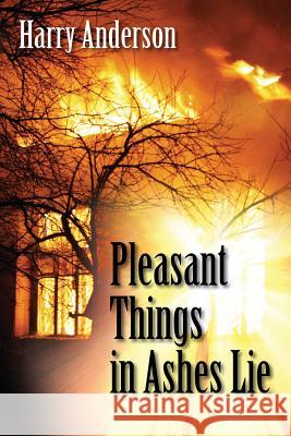 Pleasant Things in Ashes Lie Harry Anderson 9781478729860 Outskirts Press - książka