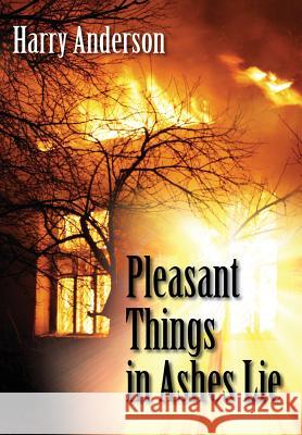 Pleasant Things in Ashes Lie Harry Anderson 9781478734789 Outskirts Press - książka