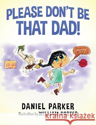 Please Don't Be That Dad! Daniel Parker William Porter 9781518870941 Createspace - książka