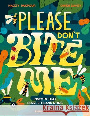 Please Don\'t Bite Me!: Insects That Buzz, Bite and Sting Nazzy Pakpour Owen Davey 9781838748623 Nobrow Press - książka
