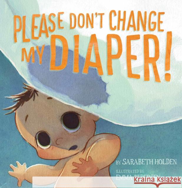 Please Don't Change My Diaper! Sarabeth Holden Emma Pedersen 9781772272734 Inhabit Media - książka