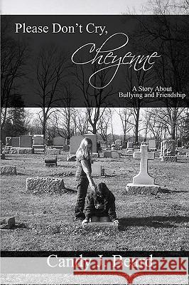 Please Don't Cry, Cheyenne: A Story About Bullying & Friendship Beard, Candy J. 9781440417931 Createspace - książka