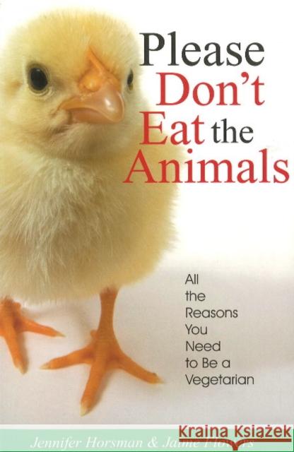 Please Don't Eat the Animals: All the Reasons You Need to Be a Vegetarian Jennifer Horsman Jaime Flowers 9781884956607 Quill Driver Books - książka