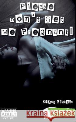 Please Don't Get Me Pregnant! Alexa Nichols 9781519010179 Independently Published - książka