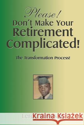 Please! Don'T Make Your Retirement Complicated!: The Transformation Process! Hayes, Leroy, Jr. 9781514422663 Xlibris - książka