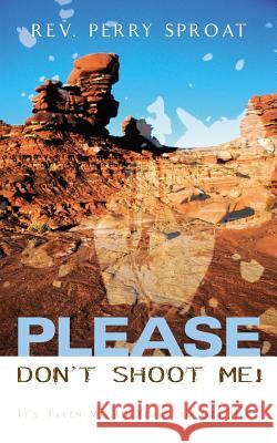 Please Don't Shoot Me! Perry Sproat 9781591602491 Xulon Press - książka
