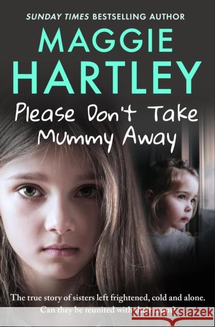 Please Don't Take Mummy Away: The true story of two sisters left cold, frightened, hungry and alone - The Instant Sunday Times Bestseller Maggie Hartley 9781399620888 Orion Publishing Co - książka