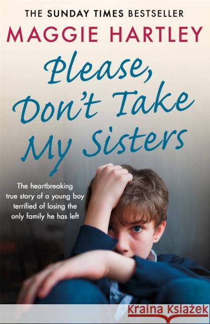 Please Don't Take My Sisters: The heartbreaking true story of a young boy terrified of losing the only family he has left Maggie Hartley 9781409188995 Trapeze - książka