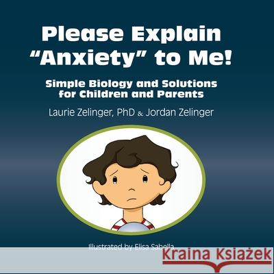 Please Explain Anxiety to Me! Simple Biology and Solutions for Children and Parents Laurie Zelinger, Jordan Zelinger, Elisa Sabella 9781615990290 Loving Healing Press - książka