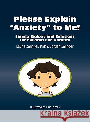 Please Explain Anxiety to Me! Simple Biology and Solutions for Children and Parents Laurie Zelinger, Jordan Zelinger, Elisa Sabella 9781615990511 Loving Healing Press - książka