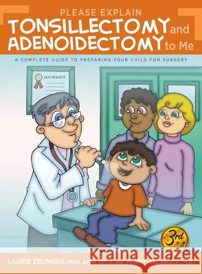 Please Explain Tonsillectomy & Adenoidectomy To Me: A Complete Guide to Preparing Your Child for Surgery, 3rd Edition Laurie Zelinger, Perry Zelinger 9781615994182 Loving Healing Press - książka