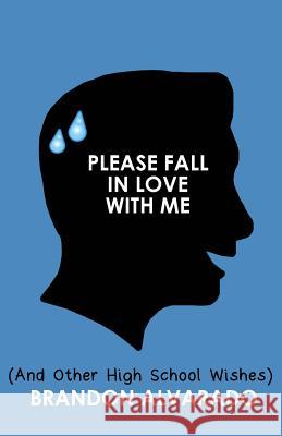 Please Fall In Love With Me (And Other High School Wishes) Alvarado, Brandon 9781511417891 Createspace - książka