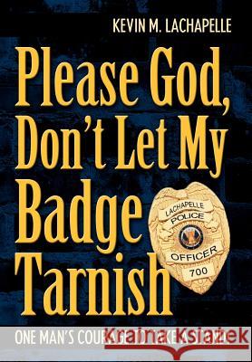 Please God, Don't Let My Badge Tarnish: One Man's Courage to Take a Stand! LaChapelle, Kevin M. 9780595826063 iUniverse - książka