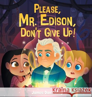 Please, Mr. Edison, Don't Give Up! James Dan Casey 9781737571636 James Dan Casey - książka