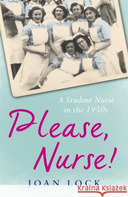 Please, Nurse! : A Student Nurse in the 1950s Joan Lock 9781409128137 Orion Publishing Group - książka