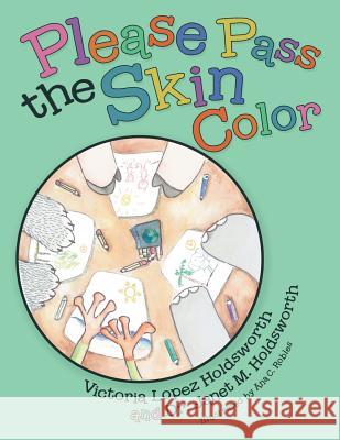 Please Pass the Skin Color Victoria Lopez Holdsworth, Dr Janet M Holdsworth, Ana C Robles 9781480865075 Archway Publishing - książka