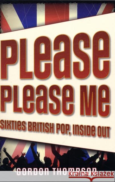 Please Please Me: Sixties British Pop, Inside Out Thompson, Gordon 9780195333251  - książka