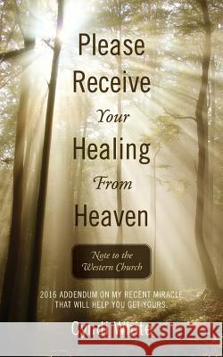 Please Receive Your Healing From Heaven: Note to the Western Church White, Cyndi 9781432790158 Outskirts Press - książka