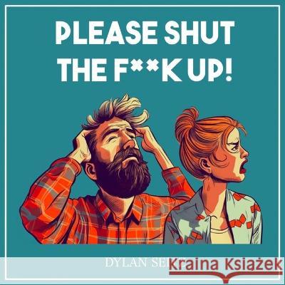 Please Shut The F**k Up! Dylan Seitz   9798397340236 Independently Published - książka