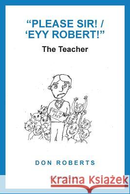 Please Sir! / 'Eyy Robert!: The Teacher Roberts, Don 9781504314244 Balboa Press Au - książka