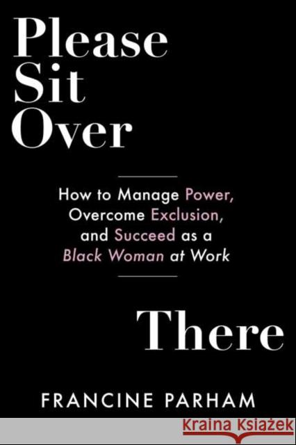 Please Sit Over There: How To Manage Power, Overcome Exclusion, and Succeed as a Black Woman at Work  9781523001521 Berrett-Koehler Publishers - książka