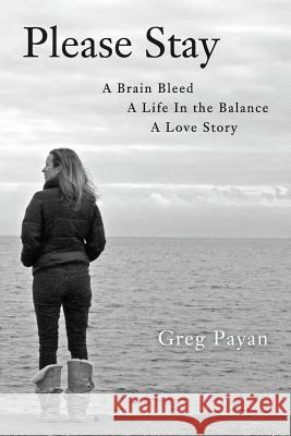 Please Stay: A Brain Bleed, A Life In The Balance, A Love Story Payan, Greg 9781540493736 Createspace Independent Publishing Platform - książka