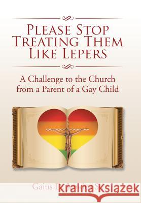 Please Stop Treating Them Like Lepers: A Challenge to the Church from a Parent of a Gay Child Gaius D Jenkins, Sr 9781524509378 Xlibris - książka