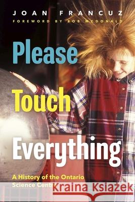 Please Touch Everything: A History of the Ontario Science Centre Joan Francuz Bob McDonald 9781459755819 Dundurn Press - książka