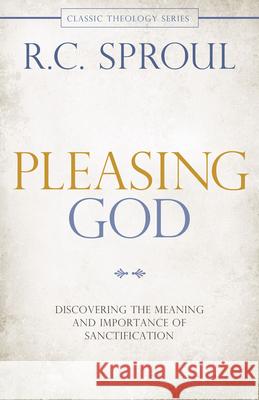 Pleasing God: Discovering the Meaning and Importance of Sanctification R.c. Sproul 9780781407281 David C Cook Publishing Company - książka